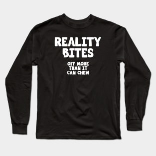 Reality Bites off more than it can chew Long Sleeve T-Shirt